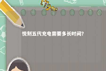 悦刻五代充电需要多长时间
？ 